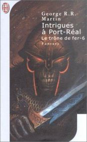 book cover of Le Trône de fer, Tome 06 : Intrigues à Port-Réal by George Martin