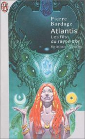 book cover of Atlantis, les Fils du Rayon d'Or by Pierre Bordage