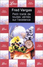 book cover of Petit traité de toutes vérites sur l'existence by フレッド・ヴァルガス