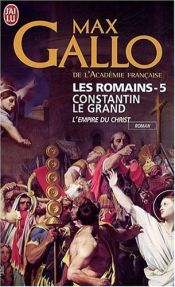 book cover of ROMAINS T05 (LES) : CONSTANTIN LE GRAND - L'EMPIRE DU CHRIST by Max Gallo