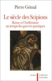 book cover of Le siècle des Scipions : Rome et l'hellénisme au temps des guerres puniques by Pierre Grimal