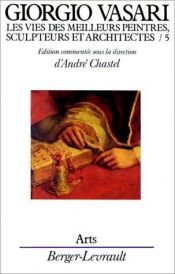 book cover of Les vies des meilleurs peintres, sculpteurs et architectes de Giorgio Vasari, tome 5 by André Chastel