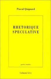 book cover of Rhétorique spéculative by Pascal Quignard