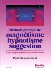book cover of Méthode pratique de magnétisme, hypnotisme, suggestion : Cours d'expérimentation à la portée de tous by Paul-Clément Jagot