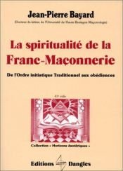 book cover of La spiritualite de la Franc-Maconnerie: De l'ordre initiatique traditionnel aux obediences (Horizons esoteriques) by Jean-Pierre Bayard