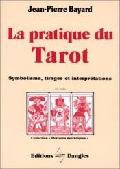 book cover of La Pratique du tarot : Symbolisme, tirages et interprétations by Jean-Pierre Bayard