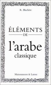book cover of Éléments de l'arabe classique by Blachere R