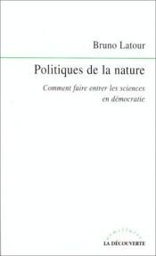 book cover of Politiques de la nature. Comment faire entrer les sciences en démocratie by Bruno Latour