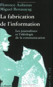 book cover of La Fabrication de l'information : les journalistes et l'idéologie de la communication by Florence Aubenas