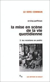 book cover of La mise en scène de la vie quotidienne. Vol. 2: Les relations en public by Erving Goffman