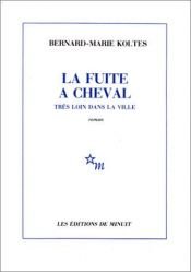book cover of La fuite à cheval très loin dans la ville by Bernard-Marie Koltès