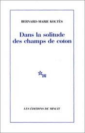 book cover of Dans la solitude des champs de coton by Bernard-Marie Koltès