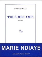 book cover of Tous mes amis by Marie NDiaye