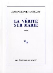 book cover of La Vérité sur Marie - Prix Décembre 2009 by Jean-Philippe Toussaint