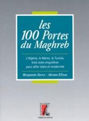 book cover of Les 100 portes du Maghreb. L'Algérie, le Maroc, la Tunisie, trois voies singulières pour allier islam et modernité by Benjamin Stora