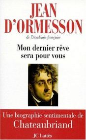 book cover of Mon dernier rêve sera pour vous - Une biographie sentimentale de Chateaubriand by Jean d'Ormesson