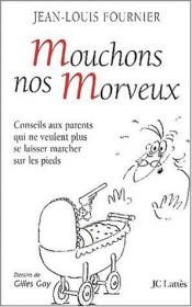 book cover of Mouchons nos morveux : Conseils aux parents qui ne veulent plus se laisser marcher sur les pieds by Jean-Louis Fournier