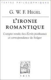 book cover of L'Ironie romantique. Compte rendu des "écrits posthumes et correspondance" de Solger by Georg W. Hegel