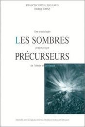 book cover of Les sombres précurseurs : une sociologie pragmatique de l'alerte et du risque by Francis Chateauraynaud
