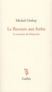 book cover of Recours aux forêts, Le, La tentation de Démocrite by Michel Onfray