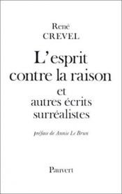 book cover of L'esprit contre la raison, et autres écrits surréalistes by René Crevel