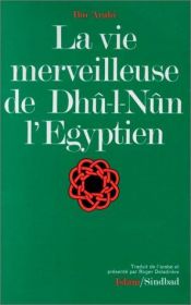 book cover of La vie merveilleuse de Dhû 'l-Nûn l'Égyptien d'après le Traité hagiographique al-Kawkab al-durri fi manaqib Dhi 'l by Ibn Arabi