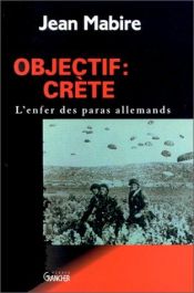 book cover of Objectif : Crète (L'enfer des paras allemands) by Jean Mabire