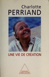 book cover of Une vie de creation by Charlotte Perriand
