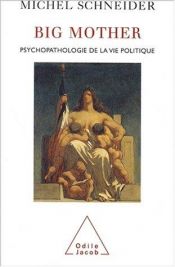book cover of Big mother : Psychopathologie de la vie politique by Michel Schneider