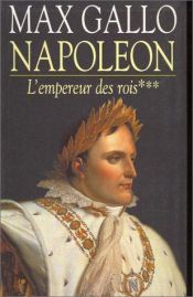 book cover of Napoléon L'empereur des rois by Max Gallo
