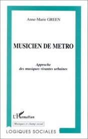 book cover of Musicien de métro: Approche des musiques vivantes urbaines (Collection Logiques sociales. Série Musiques et champ soci by Anne-Marie Green