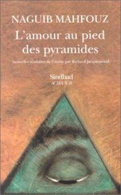 book cover of L'amour au pied des pyramides الحب فوق هضبة الهرم by نجیب محفوظ