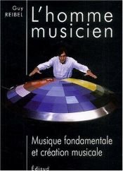 book cover of L'Homme musicien : musique fondamentale et création musicale by Guy Reibel