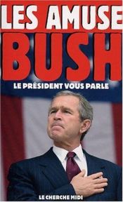 book cover of Les Amuses-Bush : Le président vous parle by Collectif