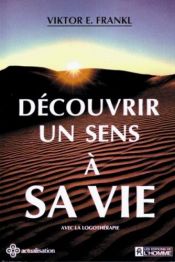 book cover of Découvrir un sens à sa vie : Avec la logothérapie by Viktor Frankl