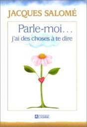 book cover of Parle-moi, j'ai des choses à te dire : Essai sur l'incommunication et la communication dans le couple by Jacques Salomé
