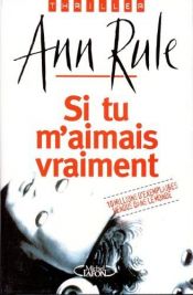 book cover of Si tu m'aimais vraiment... by Ann Rule
