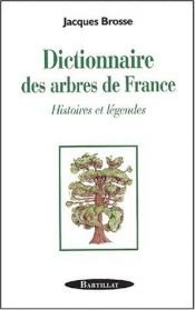 book cover of Dictionnaire des arbres de France : Histoire et légendes by Jacques Brosse
