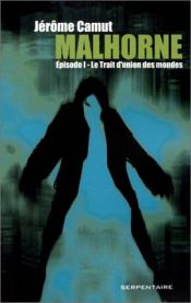 book cover of MALHORNE T01 : LE TRAIT D'UNION DES MONDES by Jérôme Camut