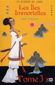 book cover of Le Disque de jade, tome 3 : Les îles immortelles by José Frèches