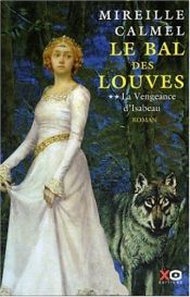 book cover of Le Bal des louves, tome 2 : La Vengeance d'Isabeau by Mireille Calmel