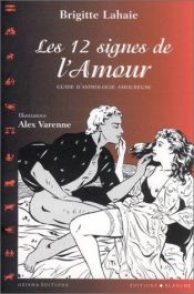 book cover of Les 12 Signes de l'amour : Guide d'astrologie amoureuse by Brigitte Lahaie