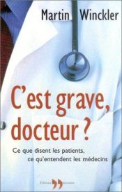 book cover of C'est grave docteur ? : Ce que disent les patients, ce qu'entendent les médecins by Martin Winckler