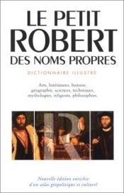 book cover of Le Petit Robert des noms propres, nouvelle édition (En cadeau : un atlas géopolitique et culturel) by author not known to readgeek yet