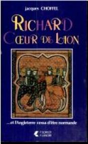 book cover of Richard Coeur de Lion-- et l'Angleterre cessa d'être normande by Jacques Choffel