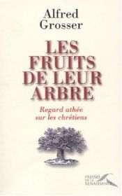 book cover of Les fruits de leur arbre : Regard athée sur les chrétiens by Alfred Grosser