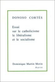 book cover of Essai sur le catholicisme, le libéralisme et le socialisme considérés dans leurs principes fondamentaux by Juan Donoso Cortés