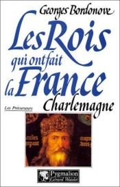book cover of Les rois qui ont fait la France : Charlemagne [Les précurseurs] by Georges Bordonove