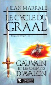 book cover of Le cycle du Graal, 5éme époque : Gauvain et les Cheminis d'Avalon by Jean Markale