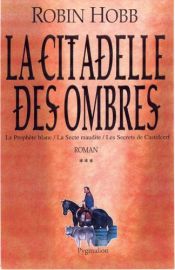 book cover of La Citadelle des Ombres, Tome 3 : Le Prophète blanc ; La Secte maudite ; Les Secrets de Castelcerf by Robin Hobb